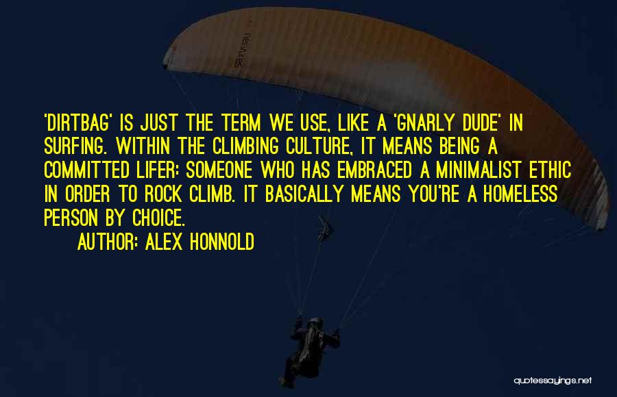 Alex Honnold Quotes: 'dirtbag' Is Just The Term We Use, Like A 'gnarly Dude' In Surfing. Within The Climbing Culture, It Means Being