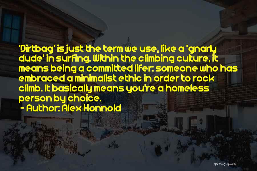 Alex Honnold Quotes: 'dirtbag' Is Just The Term We Use, Like A 'gnarly Dude' In Surfing. Within The Climbing Culture, It Means Being