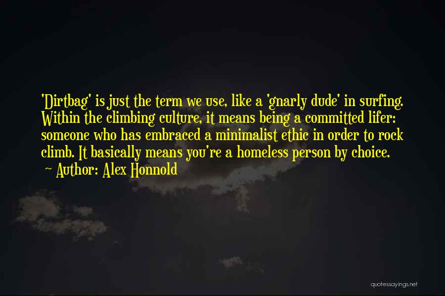 Alex Honnold Quotes: 'dirtbag' Is Just The Term We Use, Like A 'gnarly Dude' In Surfing. Within The Climbing Culture, It Means Being