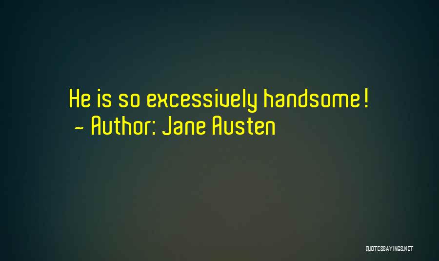 Jane Austen Quotes: He Is So Excessively Handsome!