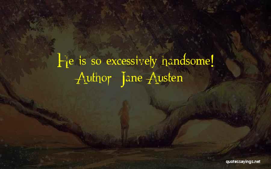 Jane Austen Quotes: He Is So Excessively Handsome!