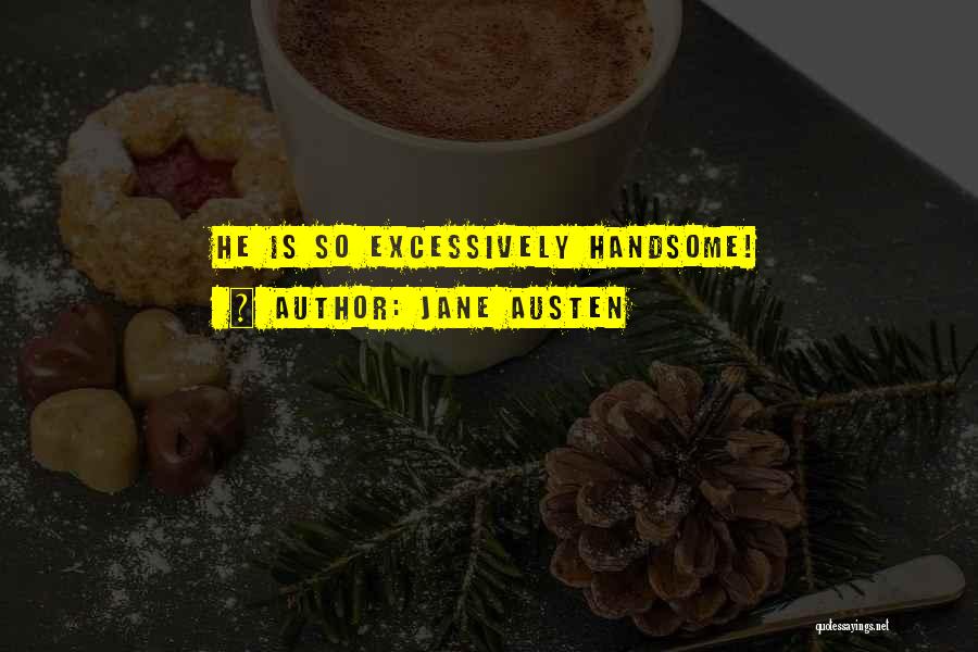 Jane Austen Quotes: He Is So Excessively Handsome!