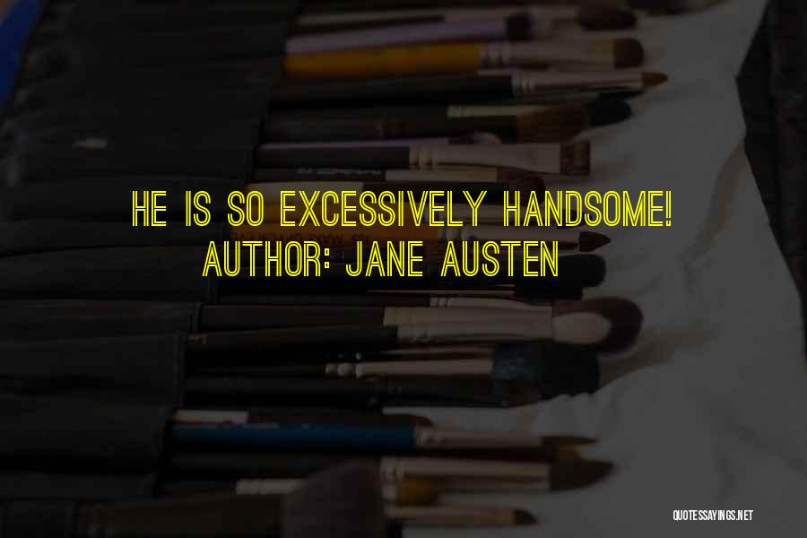 Jane Austen Quotes: He Is So Excessively Handsome!
