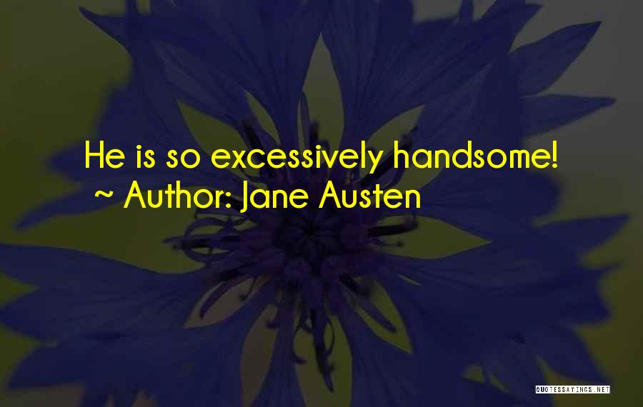 Jane Austen Quotes: He Is So Excessively Handsome!