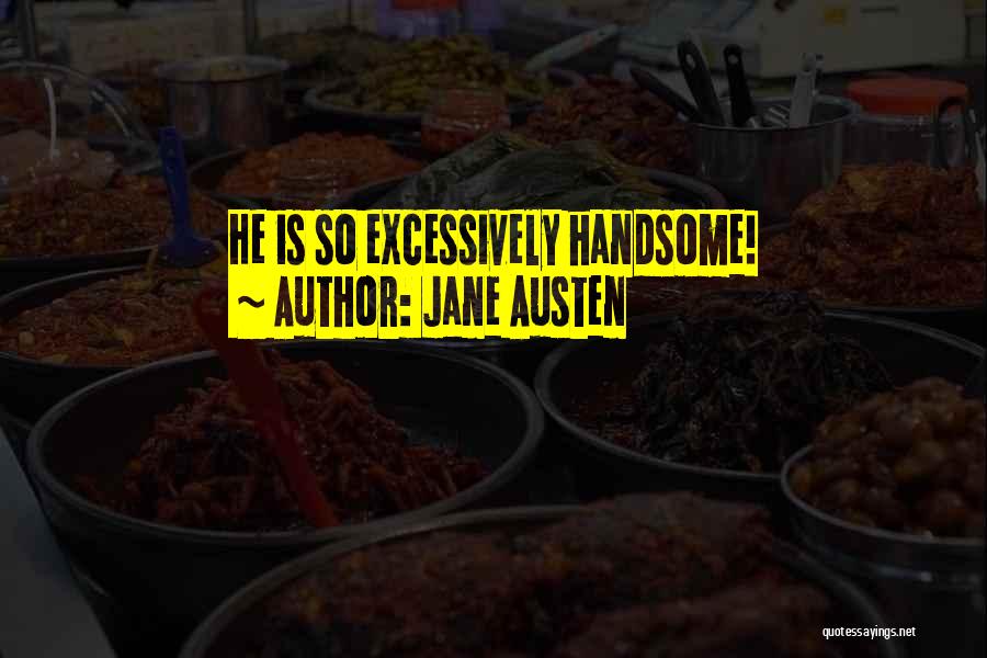 Jane Austen Quotes: He Is So Excessively Handsome!