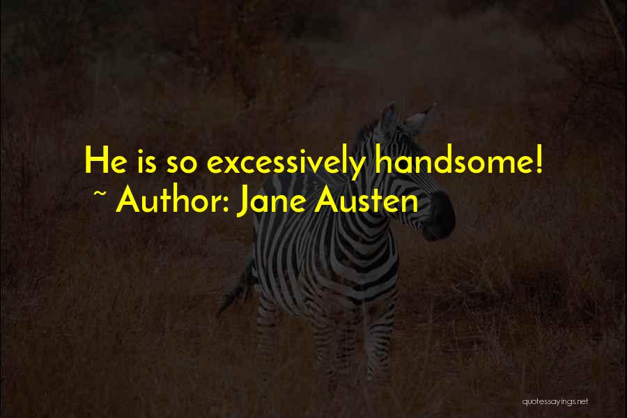 Jane Austen Quotes: He Is So Excessively Handsome!