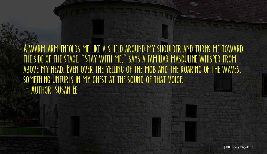 Susan Ee Quotes: A Warm Arm Enfolds Me Like A Shield Around My Shoulder And Turns Me Toward The Side Of The Stage.