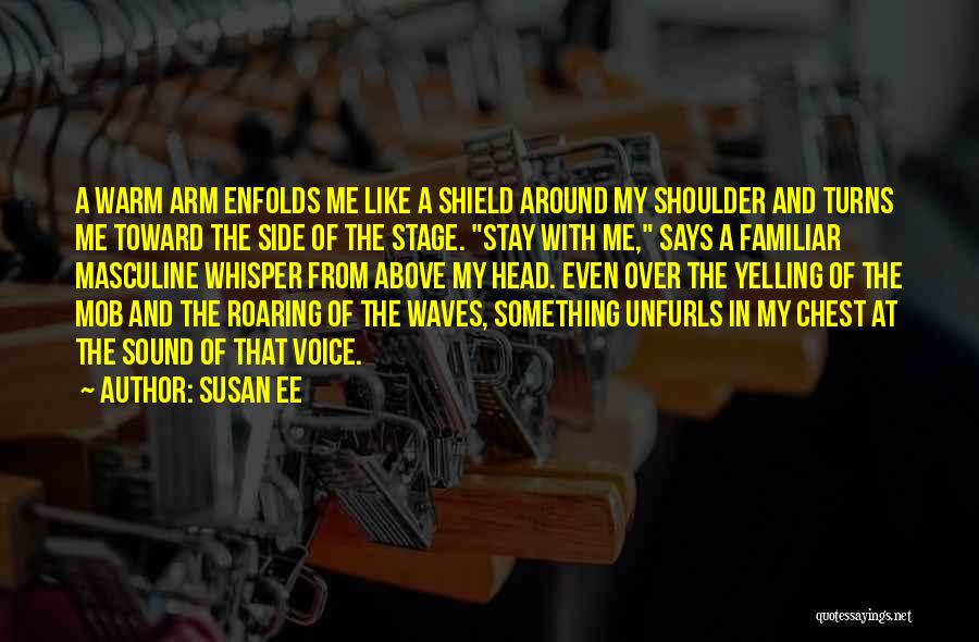 Susan Ee Quotes: A Warm Arm Enfolds Me Like A Shield Around My Shoulder And Turns Me Toward The Side Of The Stage.