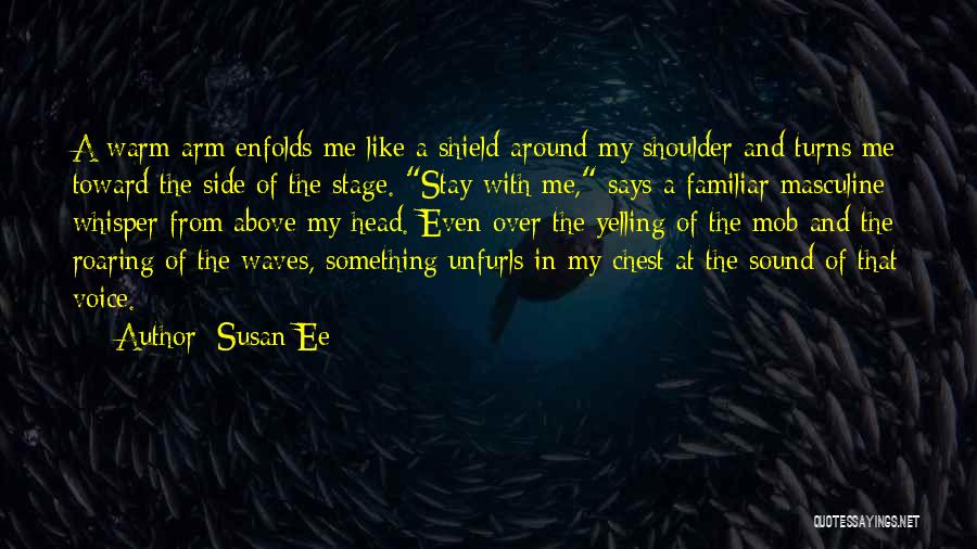 Susan Ee Quotes: A Warm Arm Enfolds Me Like A Shield Around My Shoulder And Turns Me Toward The Side Of The Stage.