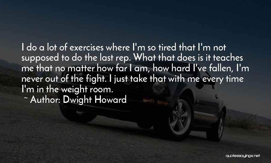 Dwight Howard Quotes: I Do A Lot Of Exercises Where I'm So Tired That I'm Not Supposed To Do The Last Rep. What