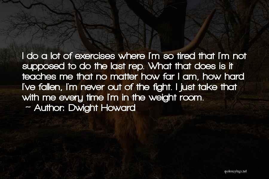 Dwight Howard Quotes: I Do A Lot Of Exercises Where I'm So Tired That I'm Not Supposed To Do The Last Rep. What