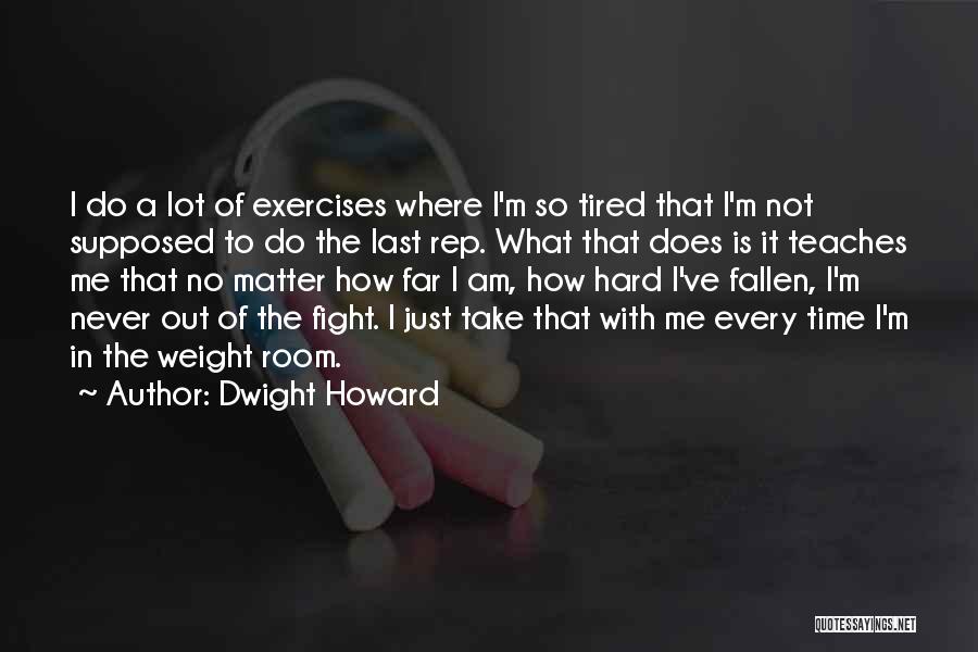 Dwight Howard Quotes: I Do A Lot Of Exercises Where I'm So Tired That I'm Not Supposed To Do The Last Rep. What