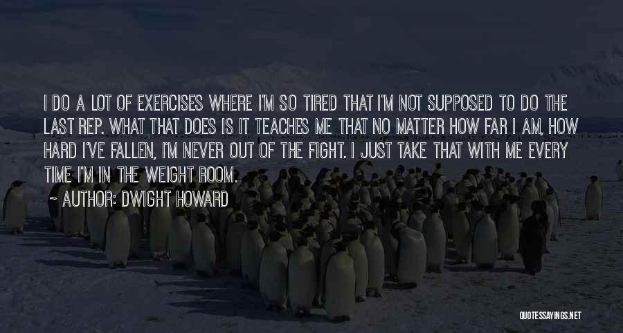 Dwight Howard Quotes: I Do A Lot Of Exercises Where I'm So Tired That I'm Not Supposed To Do The Last Rep. What