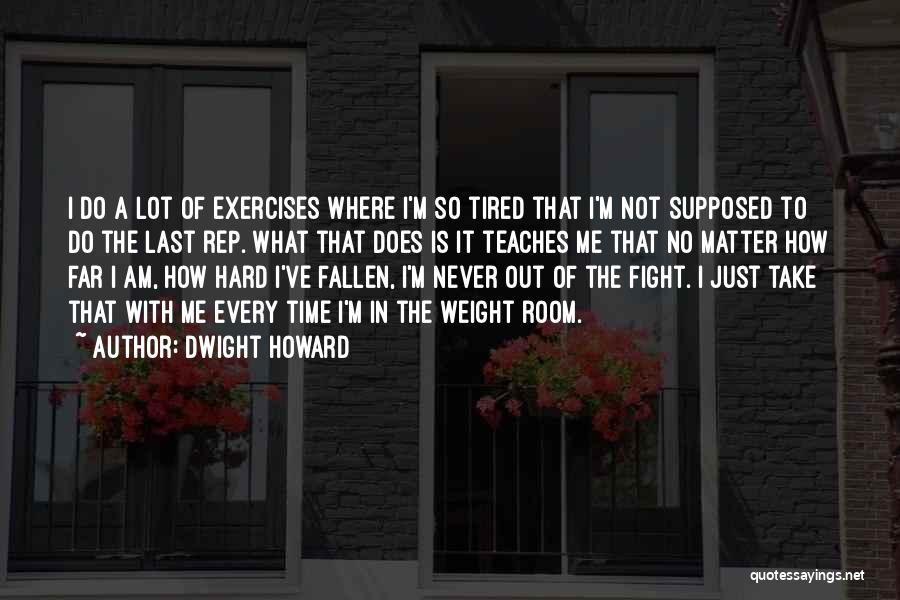 Dwight Howard Quotes: I Do A Lot Of Exercises Where I'm So Tired That I'm Not Supposed To Do The Last Rep. What