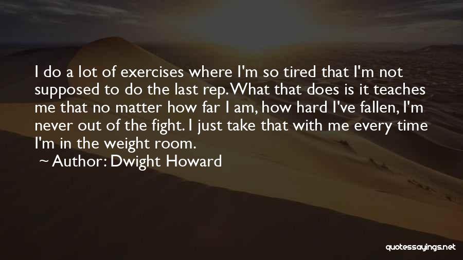 Dwight Howard Quotes: I Do A Lot Of Exercises Where I'm So Tired That I'm Not Supposed To Do The Last Rep. What