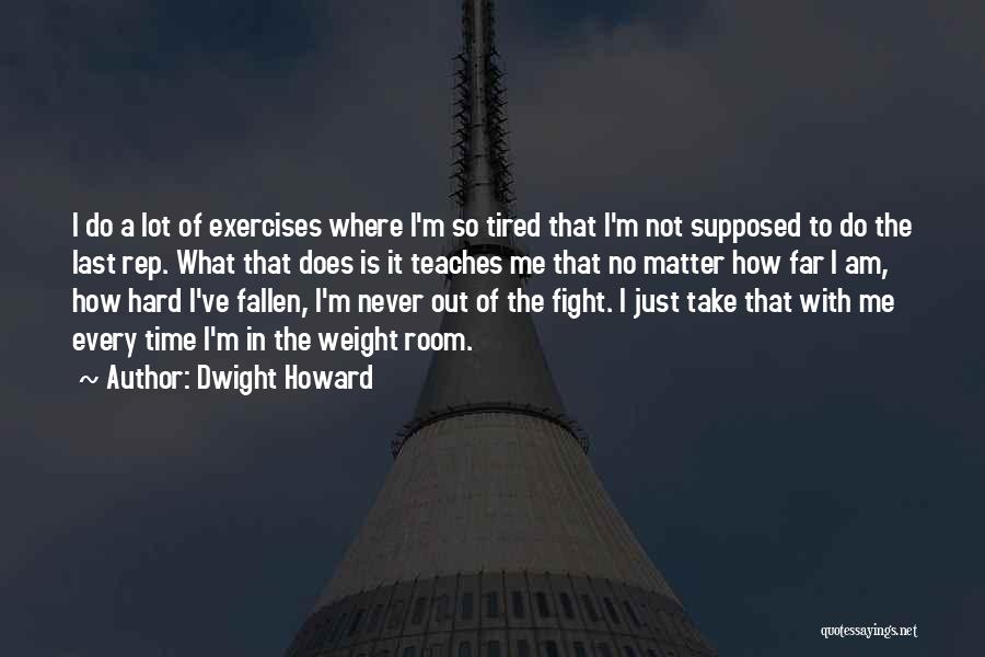 Dwight Howard Quotes: I Do A Lot Of Exercises Where I'm So Tired That I'm Not Supposed To Do The Last Rep. What