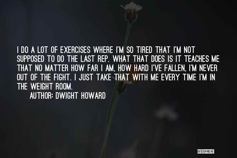Dwight Howard Quotes: I Do A Lot Of Exercises Where I'm So Tired That I'm Not Supposed To Do The Last Rep. What