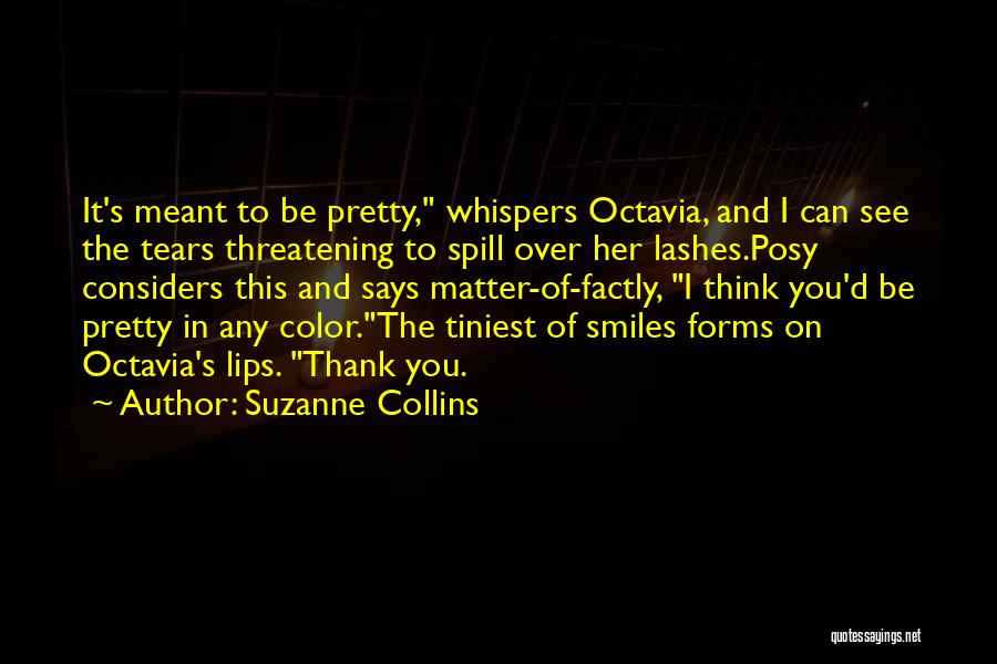 Suzanne Collins Quotes: It's Meant To Be Pretty, Whispers Octavia, And I Can See The Tears Threatening To Spill Over Her Lashes.posy Considers