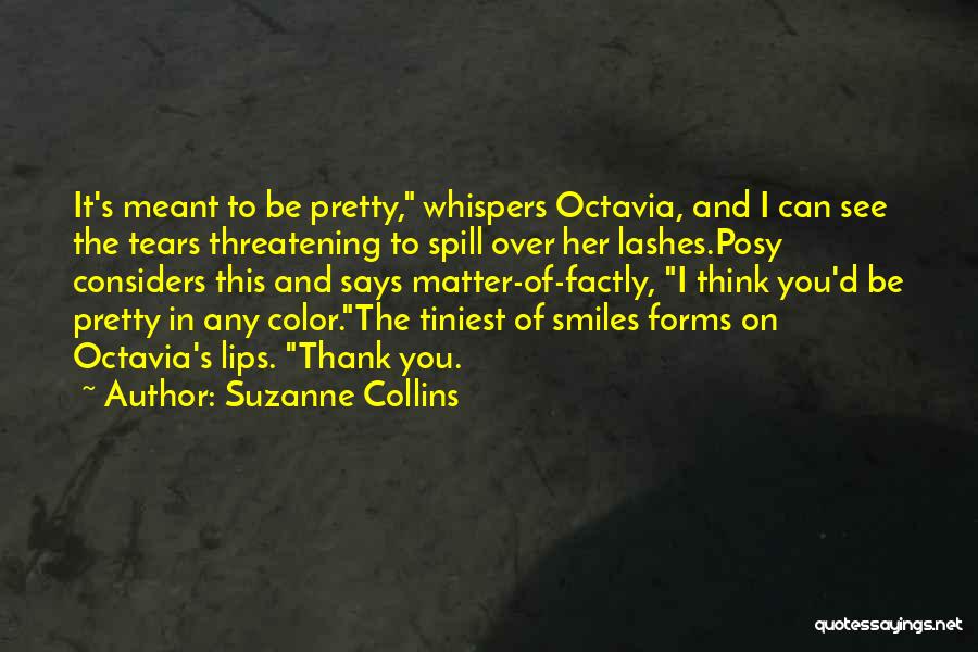 Suzanne Collins Quotes: It's Meant To Be Pretty, Whispers Octavia, And I Can See The Tears Threatening To Spill Over Her Lashes.posy Considers