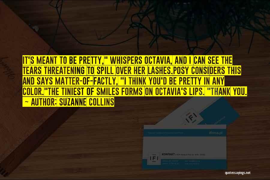 Suzanne Collins Quotes: It's Meant To Be Pretty, Whispers Octavia, And I Can See The Tears Threatening To Spill Over Her Lashes.posy Considers