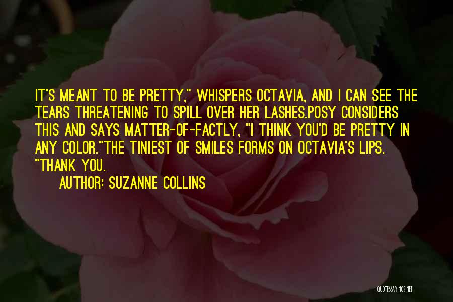 Suzanne Collins Quotes: It's Meant To Be Pretty, Whispers Octavia, And I Can See The Tears Threatening To Spill Over Her Lashes.posy Considers