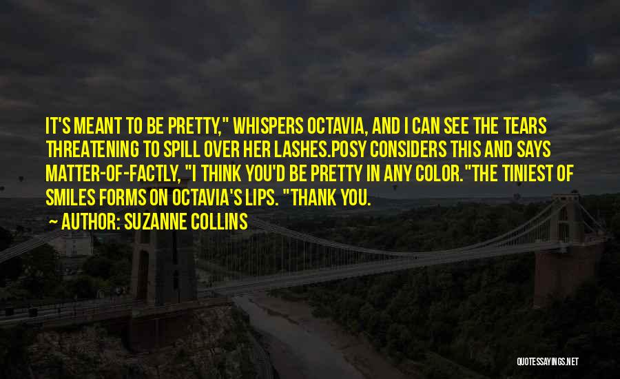 Suzanne Collins Quotes: It's Meant To Be Pretty, Whispers Octavia, And I Can See The Tears Threatening To Spill Over Her Lashes.posy Considers