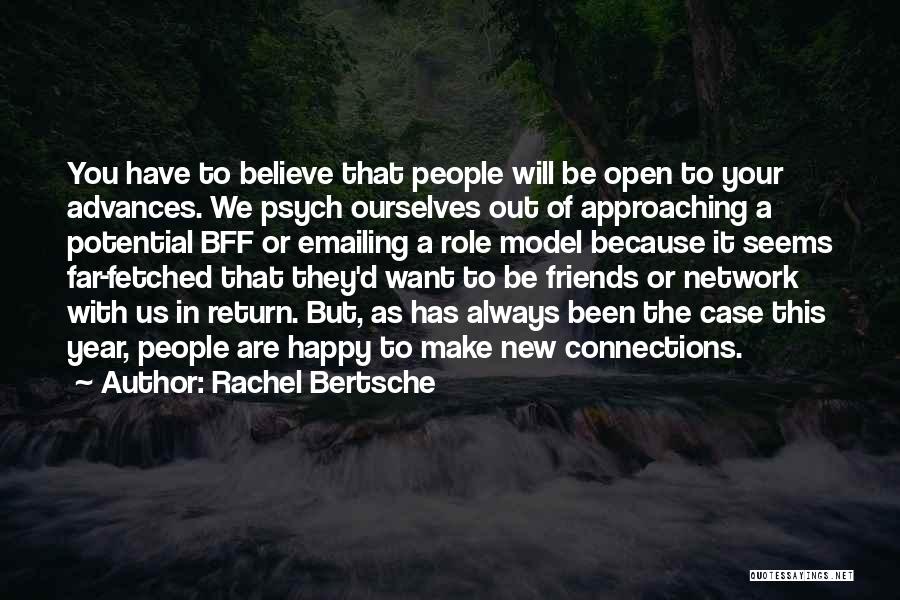 Rachel Bertsche Quotes: You Have To Believe That People Will Be Open To Your Advances. We Psych Ourselves Out Of Approaching A Potential