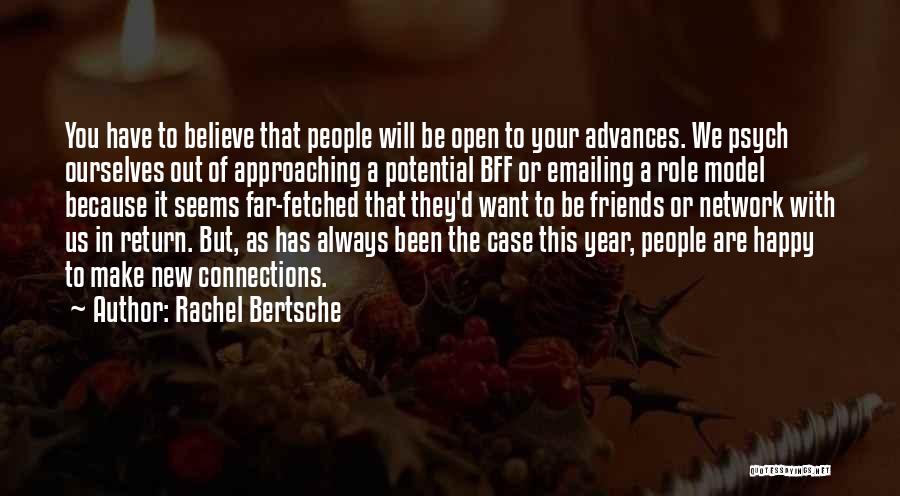 Rachel Bertsche Quotes: You Have To Believe That People Will Be Open To Your Advances. We Psych Ourselves Out Of Approaching A Potential