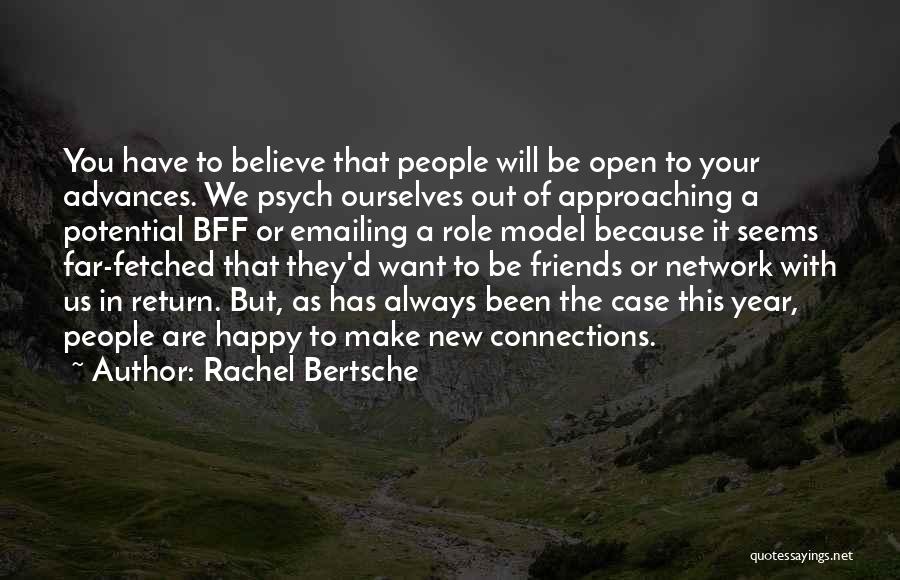 Rachel Bertsche Quotes: You Have To Believe That People Will Be Open To Your Advances. We Psych Ourselves Out Of Approaching A Potential