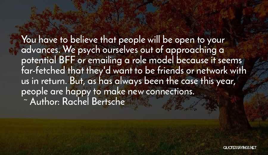 Rachel Bertsche Quotes: You Have To Believe That People Will Be Open To Your Advances. We Psych Ourselves Out Of Approaching A Potential