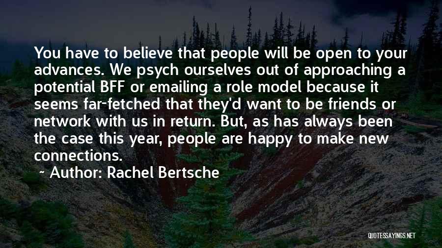 Rachel Bertsche Quotes: You Have To Believe That People Will Be Open To Your Advances. We Psych Ourselves Out Of Approaching A Potential