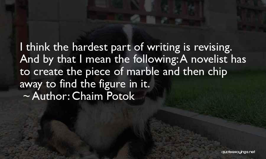 Chaim Potok Quotes: I Think The Hardest Part Of Writing Is Revising. And By That I Mean The Following: A Novelist Has To