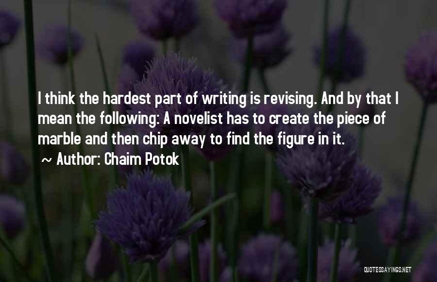 Chaim Potok Quotes: I Think The Hardest Part Of Writing Is Revising. And By That I Mean The Following: A Novelist Has To