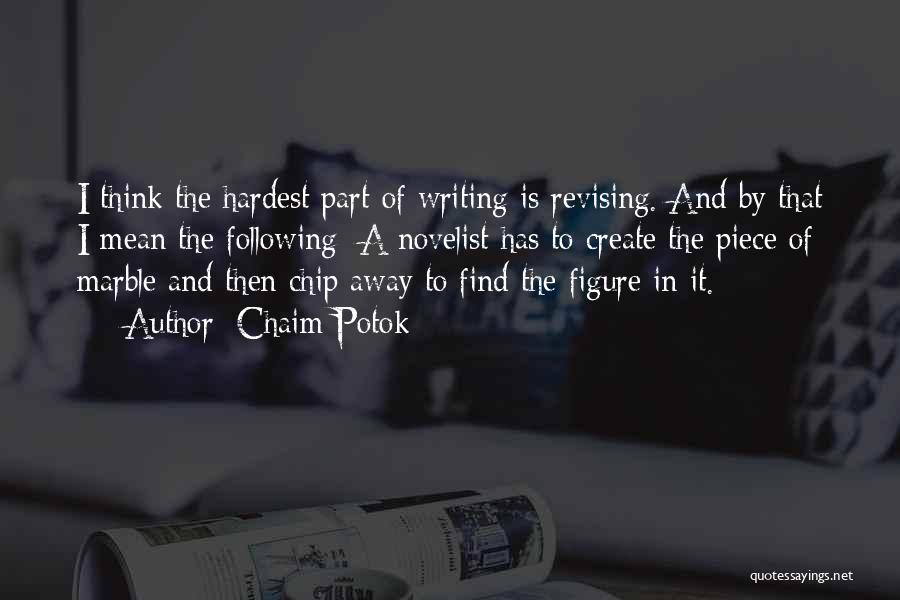 Chaim Potok Quotes: I Think The Hardest Part Of Writing Is Revising. And By That I Mean The Following: A Novelist Has To