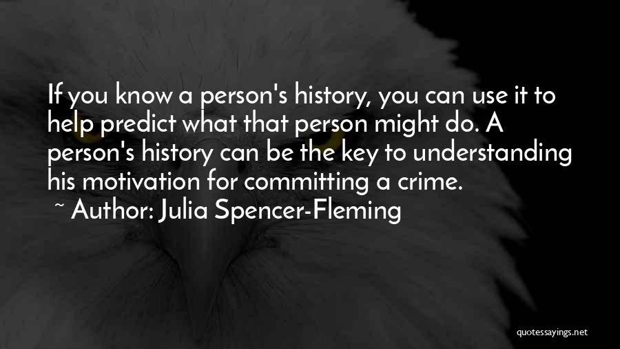 Julia Spencer-Fleming Quotes: If You Know A Person's History, You Can Use It To Help Predict What That Person Might Do. A Person's