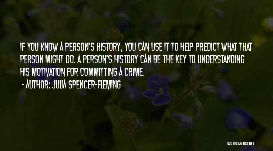 Julia Spencer-Fleming Quotes: If You Know A Person's History, You Can Use It To Help Predict What That Person Might Do. A Person's