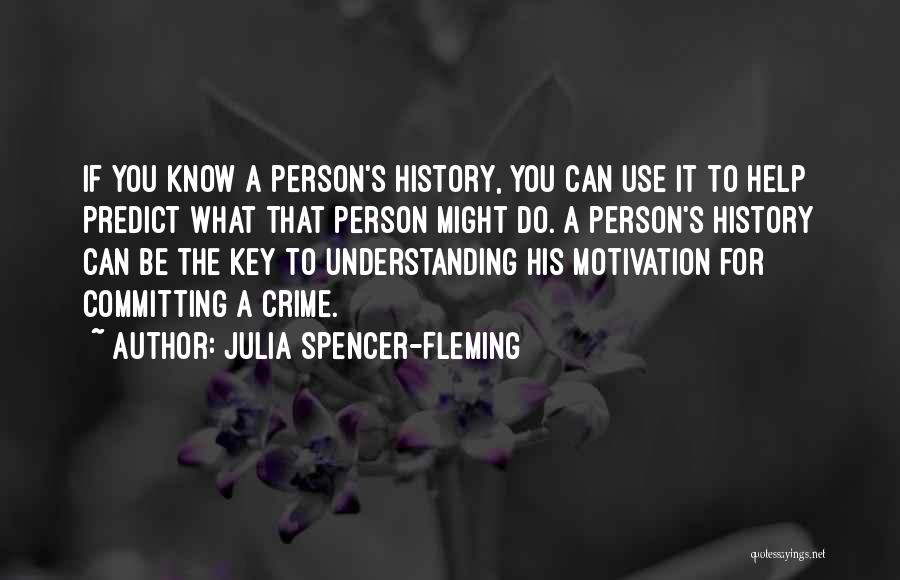 Julia Spencer-Fleming Quotes: If You Know A Person's History, You Can Use It To Help Predict What That Person Might Do. A Person's