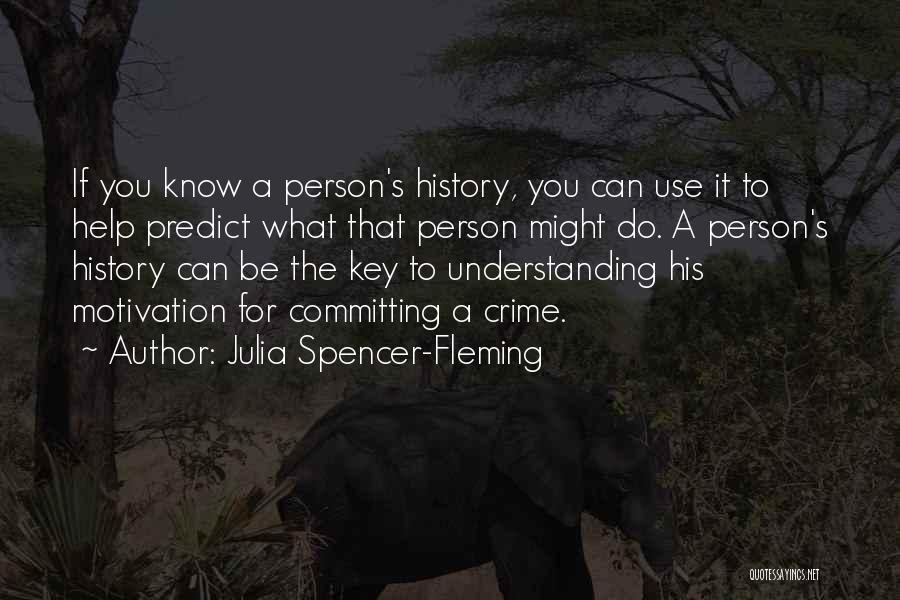 Julia Spencer-Fleming Quotes: If You Know A Person's History, You Can Use It To Help Predict What That Person Might Do. A Person's