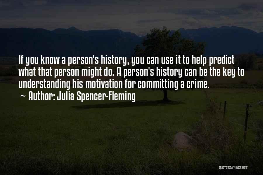 Julia Spencer-Fleming Quotes: If You Know A Person's History, You Can Use It To Help Predict What That Person Might Do. A Person's