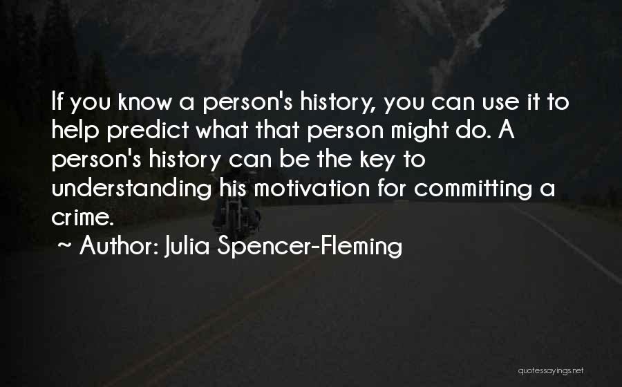 Julia Spencer-Fleming Quotes: If You Know A Person's History, You Can Use It To Help Predict What That Person Might Do. A Person's