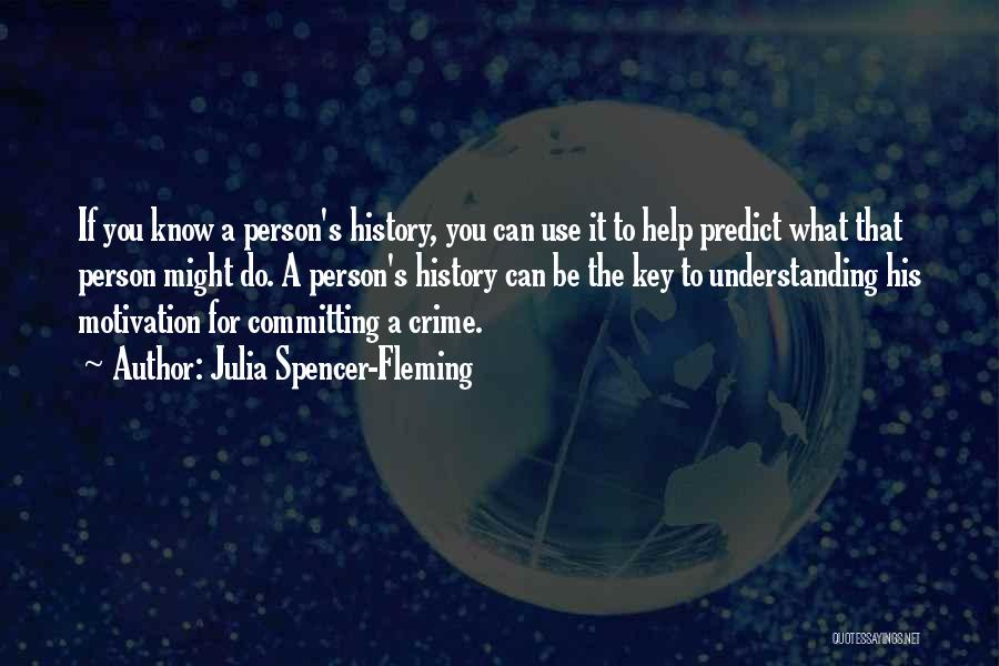 Julia Spencer-Fleming Quotes: If You Know A Person's History, You Can Use It To Help Predict What That Person Might Do. A Person's