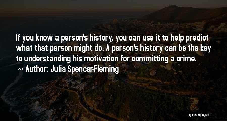 Julia Spencer-Fleming Quotes: If You Know A Person's History, You Can Use It To Help Predict What That Person Might Do. A Person's