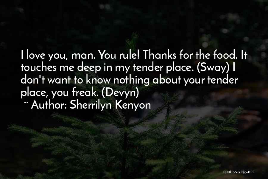 Sherrilyn Kenyon Quotes: I Love You, Man. You Rule! Thanks For The Food. It Touches Me Deep In My Tender Place. (sway) I