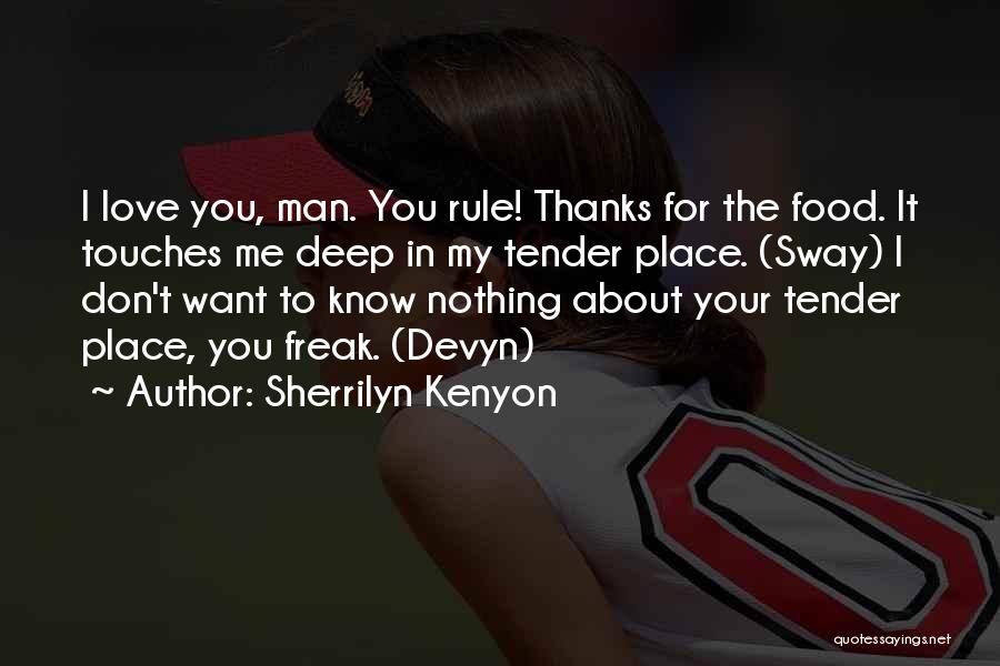 Sherrilyn Kenyon Quotes: I Love You, Man. You Rule! Thanks For The Food. It Touches Me Deep In My Tender Place. (sway) I