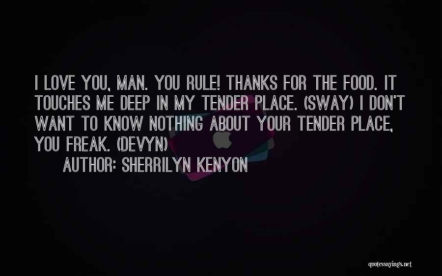 Sherrilyn Kenyon Quotes: I Love You, Man. You Rule! Thanks For The Food. It Touches Me Deep In My Tender Place. (sway) I