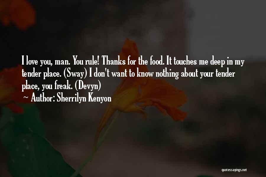 Sherrilyn Kenyon Quotes: I Love You, Man. You Rule! Thanks For The Food. It Touches Me Deep In My Tender Place. (sway) I