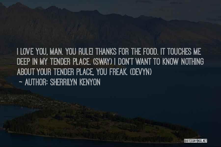 Sherrilyn Kenyon Quotes: I Love You, Man. You Rule! Thanks For The Food. It Touches Me Deep In My Tender Place. (sway) I