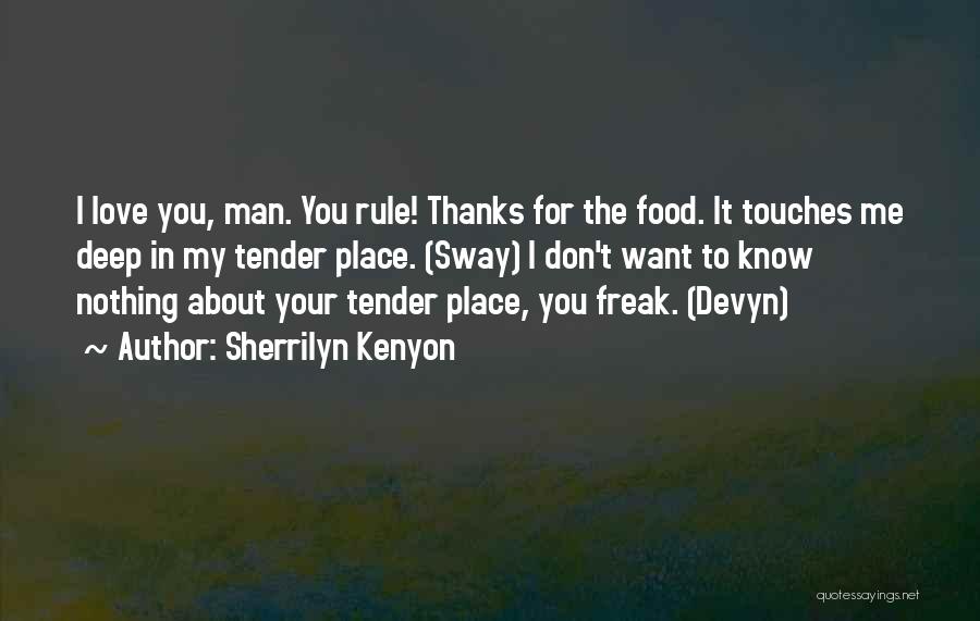 Sherrilyn Kenyon Quotes: I Love You, Man. You Rule! Thanks For The Food. It Touches Me Deep In My Tender Place. (sway) I