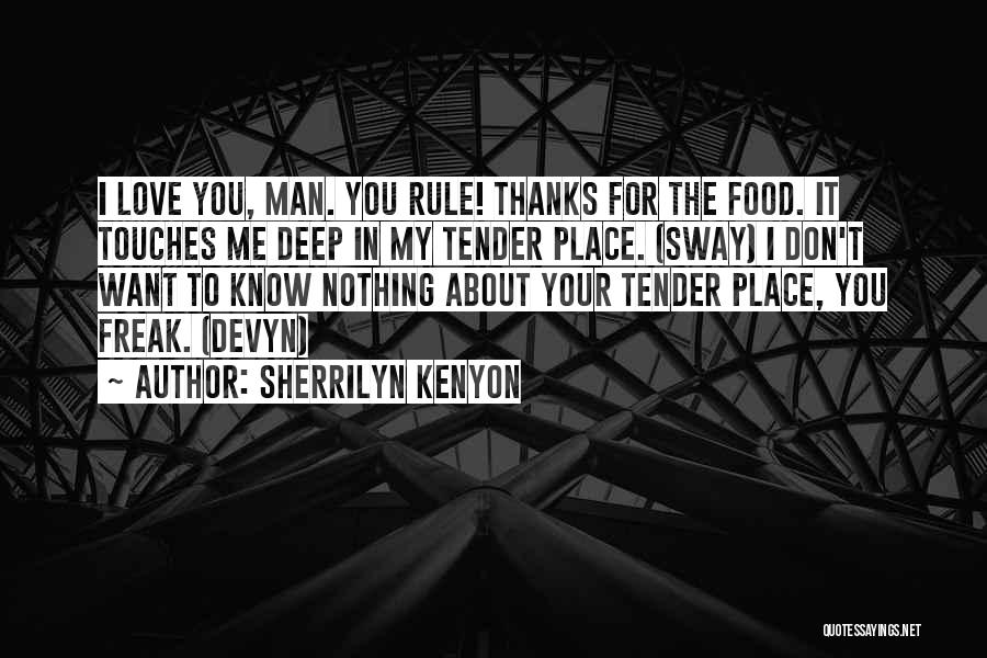 Sherrilyn Kenyon Quotes: I Love You, Man. You Rule! Thanks For The Food. It Touches Me Deep In My Tender Place. (sway) I