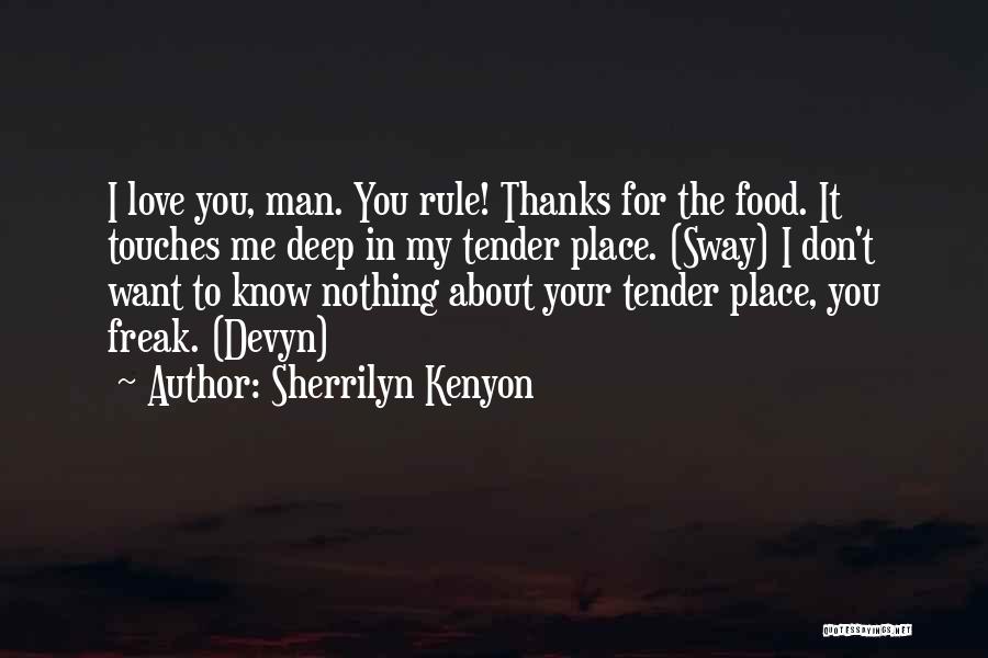 Sherrilyn Kenyon Quotes: I Love You, Man. You Rule! Thanks For The Food. It Touches Me Deep In My Tender Place. (sway) I